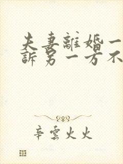 夫妻离婚一方起诉另一方不同意怎么办