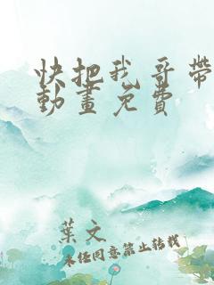 快把我哥带走2动画免费