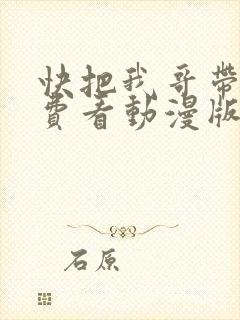 快把我哥带走免费看动漫版