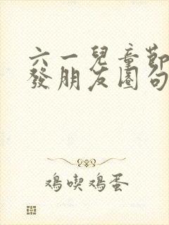 六一儿童节怎么发朋友圈句子