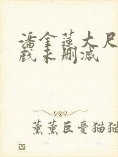 潘金莲大尺度床戏未删减