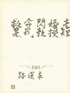 救命闪婚老公竟是我教授短剧在线观看