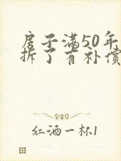 房子满50年后拆了有补偿吗