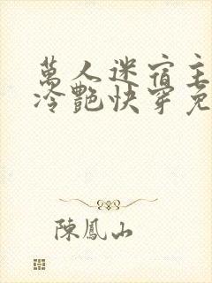 万人迷宿主高贵冷艳快穿免费阅读