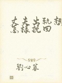 丈夫出轨想离婚怎样挽回