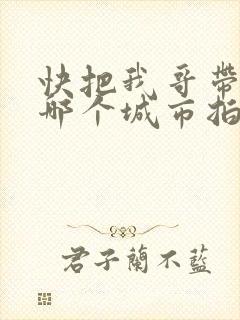 快把我哥带走在哪个城市拍的?