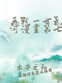 再战一世气冲星河漫画第七话