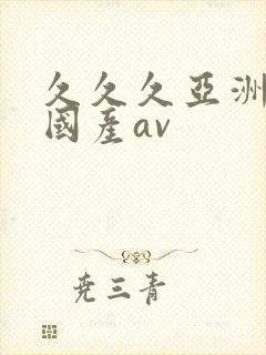 久久久亚洲欧洲国产av