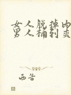 女人脱掉内裤让男人桶到爽