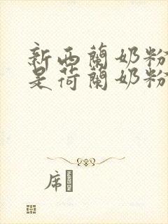 新西兰奶粉好还是荷兰奶粉好