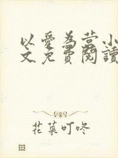 以爱为营小说全文免费阅读无弹窗