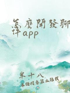 怎么开发聊天软件app