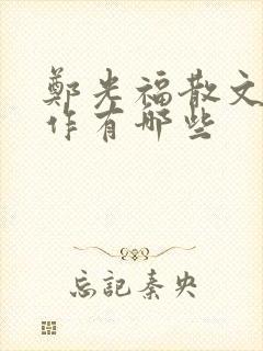 郑光福散文代表作有哪些