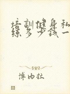 培训健身私人教练多少钱一个月