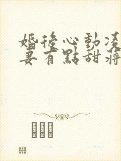 婚后心动凌总追妻有点甜蒋琛魏清宁txt