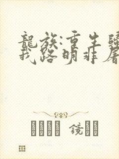 龙族:重生归来我路明非屠神证道完整阅读