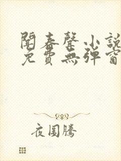 闻春声小说全文免费无弹窗笔趣阁