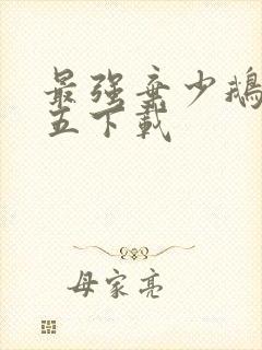 最强弃少鹅是老五下载