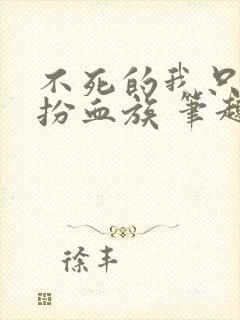 不死的我只好假扮血族 笔趣阁