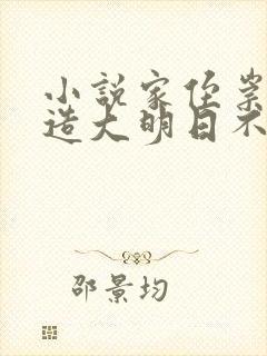 小说家侄崇祯打造大明日不落小说