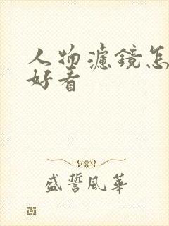 人物滤镜怎么调好看