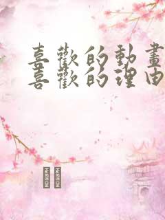 喜欢的动画片和喜欢的理由