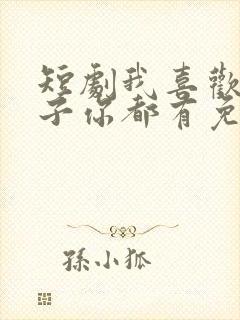 短剧我喜欢的样子你都有免费观看