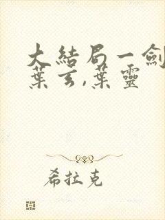 大结局一剑独尊叶玄,叶灵