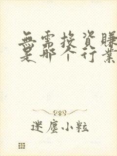 无需投资赚钱的是哪个行业