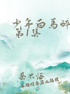 少年白马醉春风 第1集