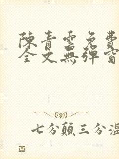 陈青云免费阅读全文无弹窗