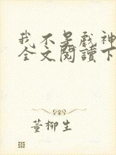 我不是戏神免费全文阅读下载