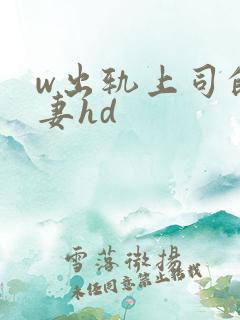 w出轨上司的人妻hd