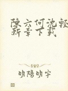 陈六何沈轻舞最新章下载