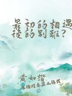 最初的相遇 最后的别离?
