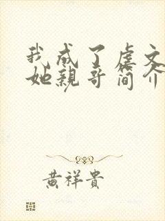 我成了虐文女主她亲哥简介