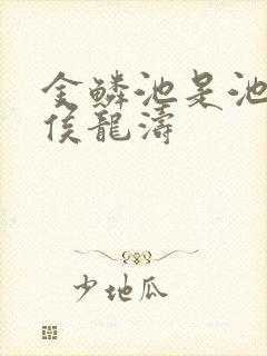 金鳞池是池中物侯龙涛