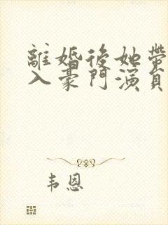 离婚后她带崽嫁入豪门演员表