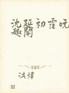 沈延初霍晚棠笔趣阁