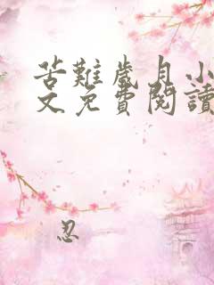 苦难岁月小说全文免费阅读无弹窗