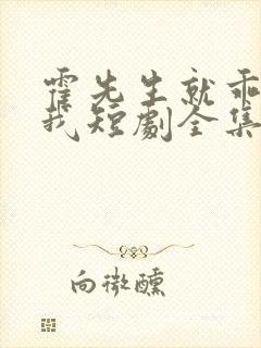 霍先生就乖乖宠我短剧全集播放