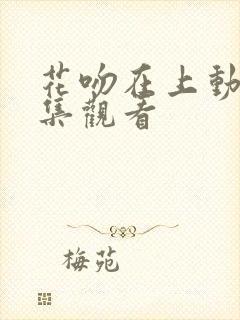 花吻在上动漫全集观看