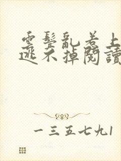 云鬓乱惹上权臣逃不掉阅读阅读全文