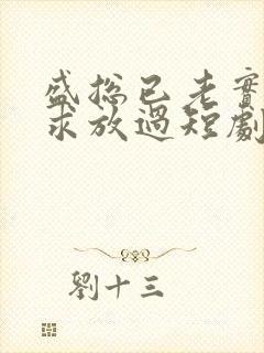 盛总已老实夫人求放过短剧全集