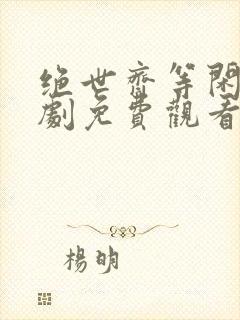 绝世齐等闲二短剧免费观看全集下载