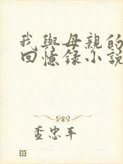 我与母亲的真实回忆录小说在线阅读全文