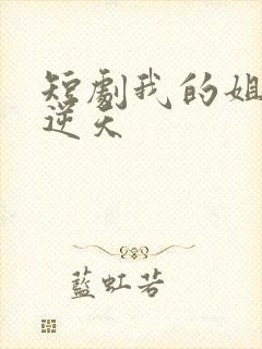 短剧我的姐姐很逆天