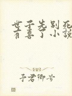 世子先别死夫人有喜了小说免费阅读