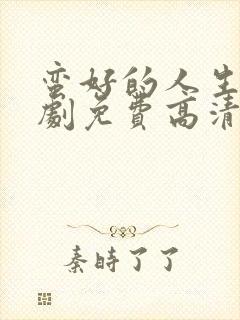 蛮好的人生电视剧免费高清在线观看