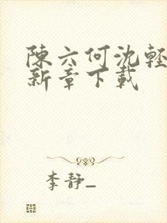 陈六何沈轻舞最新章下载